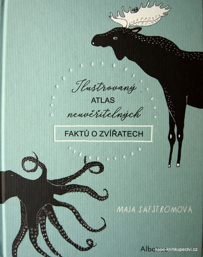 Ilustrovaný atlas neuvěřitelných faktů o zvířatech Maja Säfström