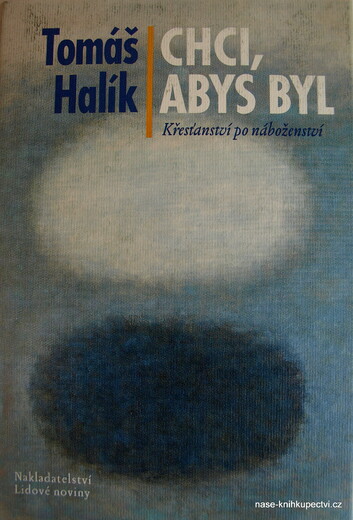 Halík Tomáš:  Chci, abys byl   Křesťanství po náboženství