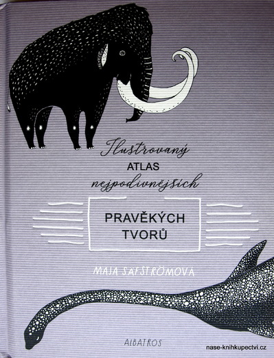 Ilustrovaný atlas nejpodivnějších pravěkých tvorů Maja Säfströmo