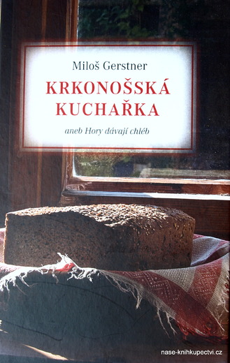 Krkonošská kuchařka aneb Hory dávají chléb  - Gerstner Miloš