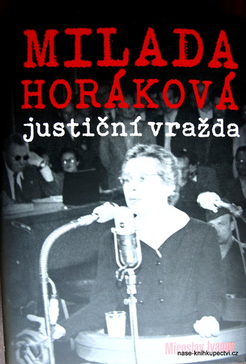 Milada Horáková: justiční vražda  - Miroslav Ivanov