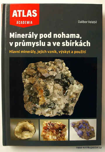 Velebil Dalibor: MINERÁLY POD NOHAMA, V PRŮMYSLU A VE SBÍRKÁCH