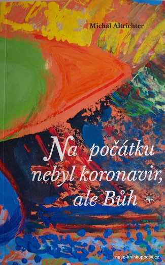 Na počátku nebyl koronavir, ale Bůh  - Altrichter Michal