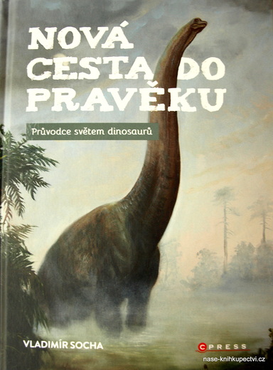 Nová cesta do pravěku Průvodce světem dinosaurů Vladimír Socha