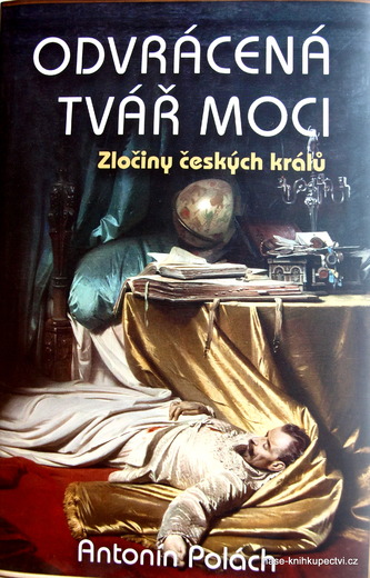 Odvrácená tvář moci Zločiny českých králů Polách Antonín