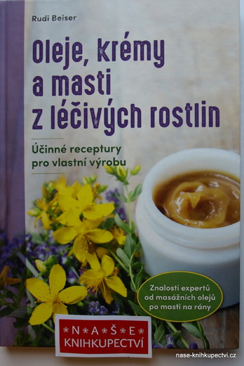 Oleje, krémy a masti z léčivých rostlin  - Rudi Beiser