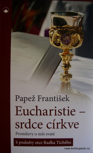 Papež František: Eucharistie - srdce církve Promluvy o mši svaté