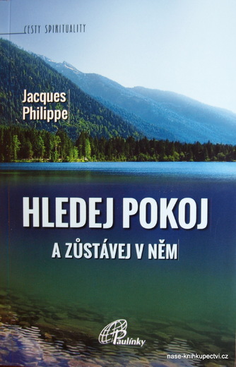 Philippe, Jacques:  Hledej pokoj a zůstávej v něm