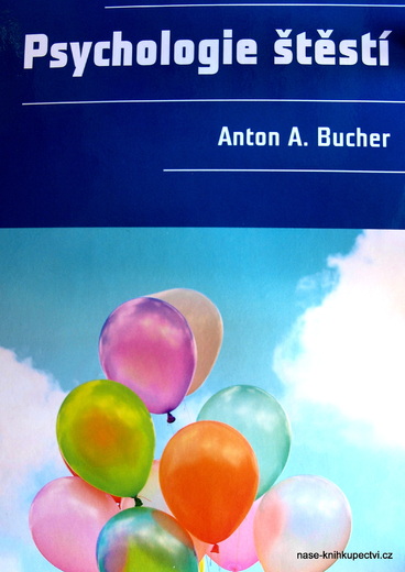 Psychologie štěstí  - Bucher, Anton A.