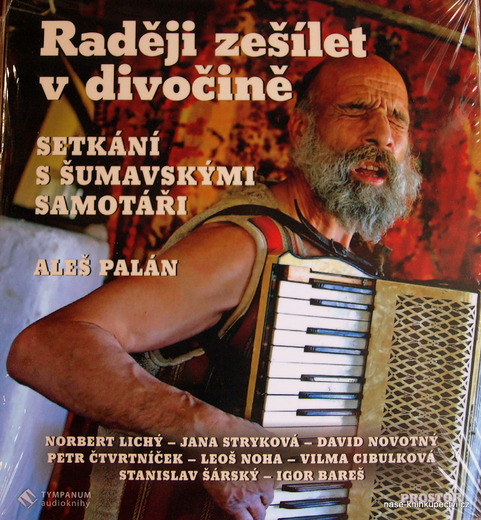 Raději zešílet v divočině Setkání s šumavskými samotáři Palán A.