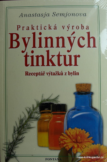 Praktická výroba bylinných tinktur Receptář výtažků z bylin