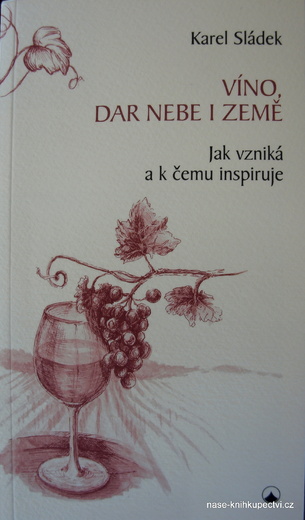 Sládek Karel:    Víno, dar nebe i země    Jak vzniká